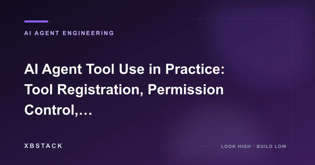 AI Agent Tool Use in Practice: Tool Registration, Permission Control, Parameter Validation, and Call Auditing: AI AGENT ENGINEERING article cover - XBSTACK