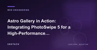 Astro Gallery in Action: Integrating PhotoSwipe 5 for a High-Performance Global Preview System: WEB ENGINEERING article cover - XBSTACK
