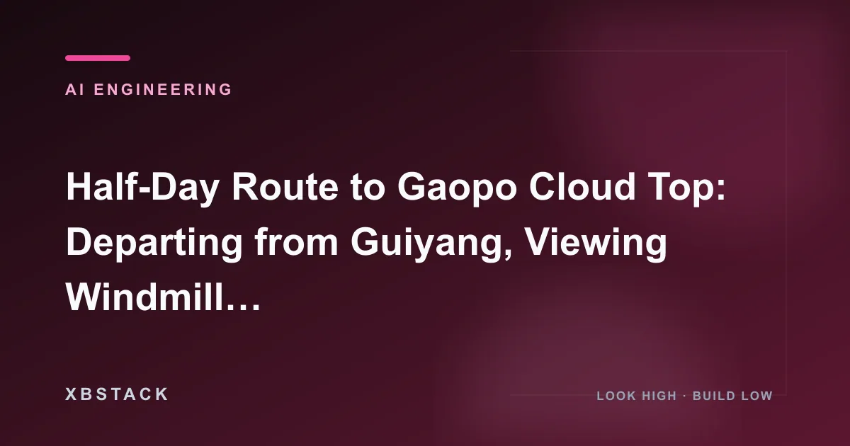 Half-Day Route to Gaopo Cloud Top: Departing from Guiyang, Viewing Windmill Grasslands and Reflecting on Slowing Down: AI ENGINEERING article cover
