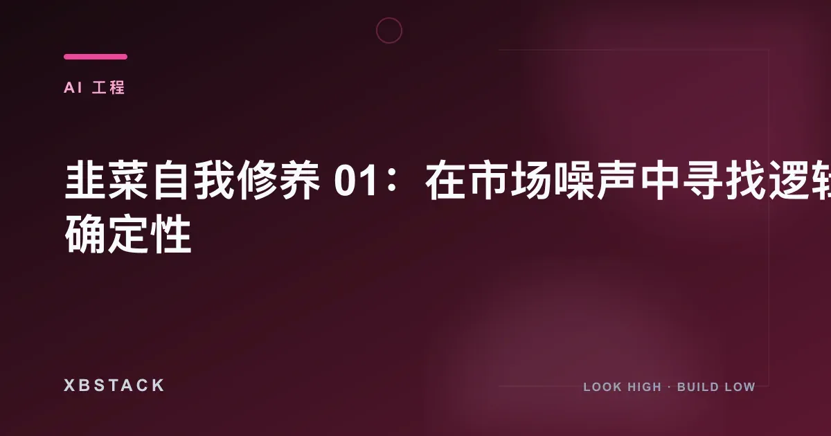 韭菜自我修养 01：在市场噪声中寻找逻辑确定性：AI 工程文章封面 - XBSTACK