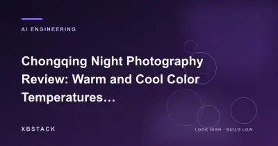 Chongqing Night Photography Review: Warm and Cool Color Temperatures in Hongyadong, the Jialing River, and Fog: AI ENGINEERING article cover - XBSTACK