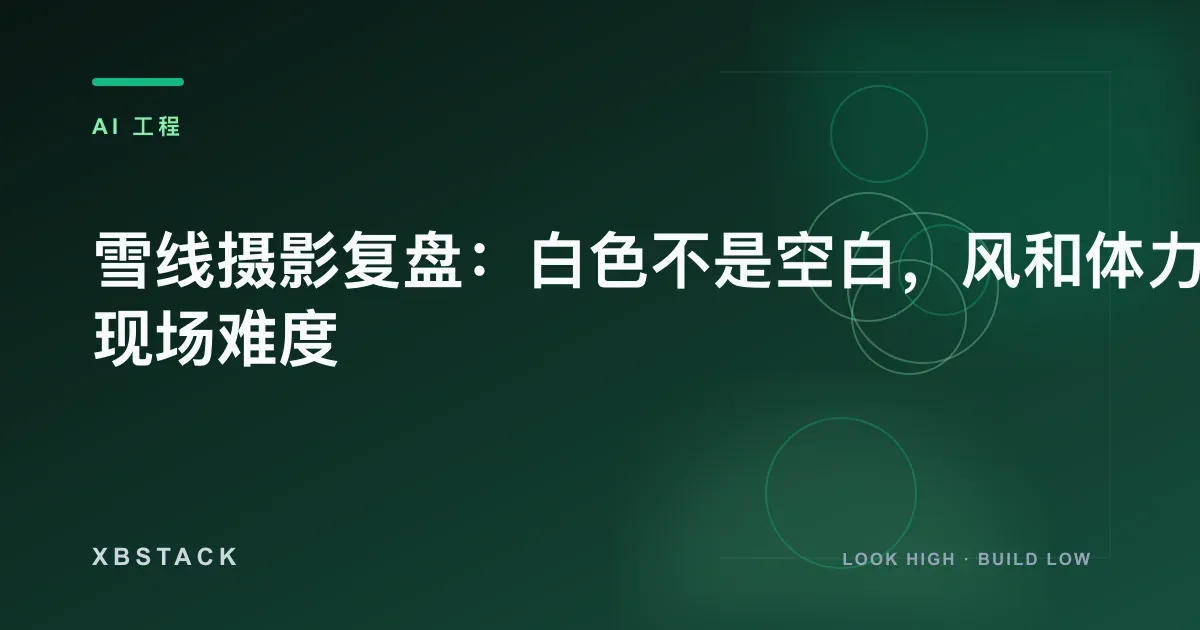 雪线摄影复盘：白色不是空白，风和体力才是现场难度：AI 工程文章封面