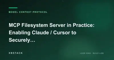MCP Filesystem Server in Practice: Enabling Claude / Cursor to Securely Read Local Files: MODEL CONTEXT PROTOCOL article cover - XBSTACK