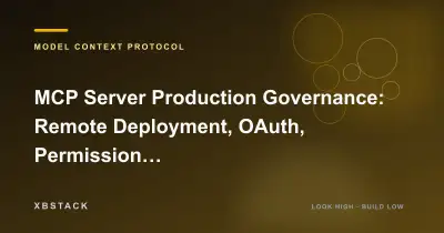 MCP Server Production Governance: Remote Deployment, OAuth, Permission Boundaries, Observability, and Multi-User Isolation: MODEL CONTEXT PROTOCOL article cover - XBSTACK