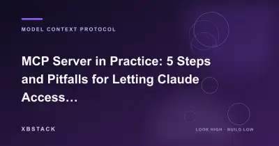 MCP Server in Practice: 5 Steps and Pitfalls for Letting Claude Access Local SQLite: MODEL CONTEXT PROTOCOL article cover - XBSTACK