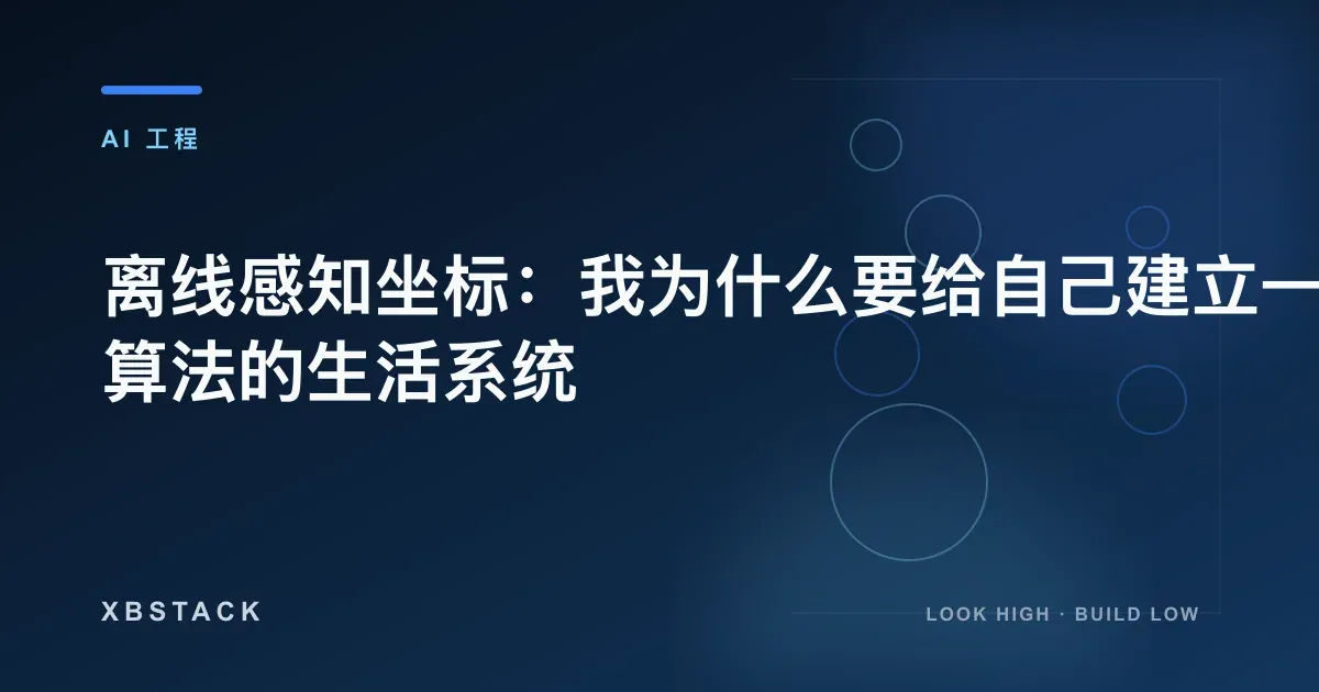 离线感知坐标：我为什么要给自己建立一套抗算法的生活系统：AI 工程文章封面 - XBSTACK
