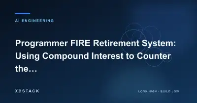 Programmer FIRE Retirement System: Using Compound Interest to Counter the Age-35 Career Half-Life: AI ENGINEERING article cover - XBSTACK